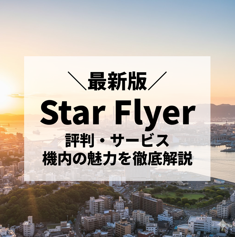 【2025年最新版】スターフライヤーの評判・サービス・機内の魅力を徹底解説！