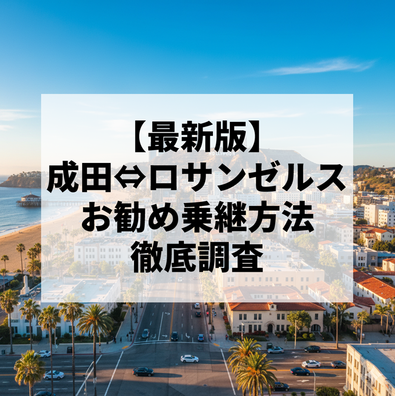 【2025年10月版】日本からアメリカに安く行こう｜成田⇔ロサンゼルスのお勧め乗り継ぎ方法